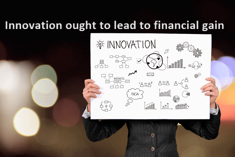 Innovation should lead to financial gain